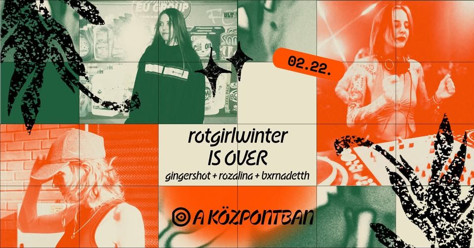 rotgirlwinter IS OVER /w gingershot + rozalina + bxrnadetth @ Központ