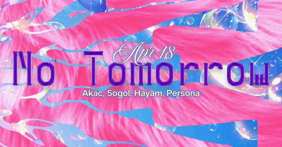 NO TOMORROW w/ Akác, 5ogol, Hayam, Persona