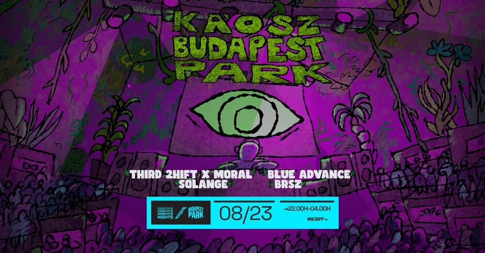 KÁOSZ w/ Blue Advance, Third 2hift, Moral, Solange, BRSZ, ☾ Nights of Budapest Park