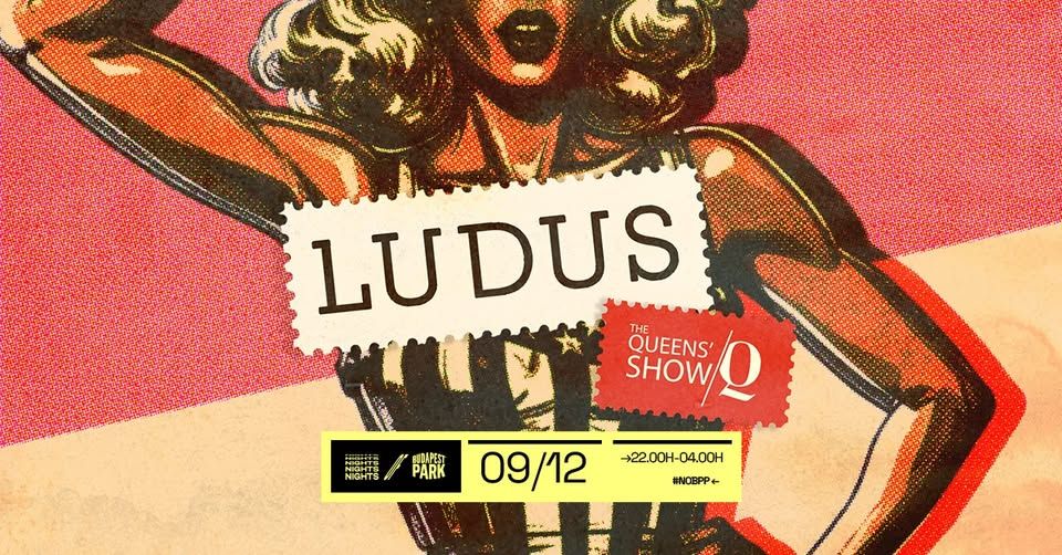 Ludus - The Queens’ Show w/ KOSZEGIKRISTOF, Bianka + Lujza ☾ Nights of Budapest Park