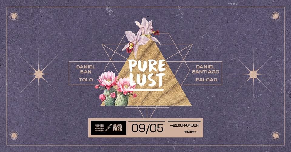 Pure Lust w/ Daniel Ban & Daniel Santiago, Tolo & Falcao ☾ Nights of Budapest Park