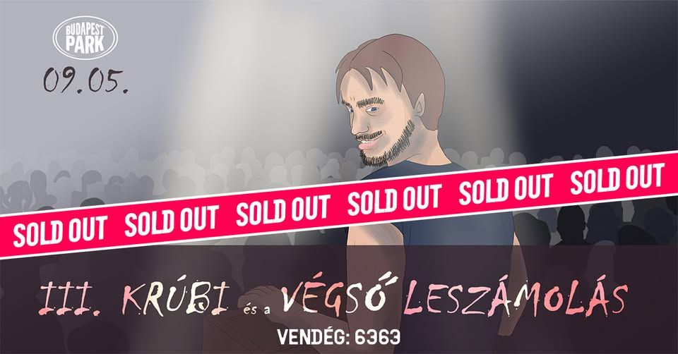 SOLD OUT! III. Krúbi és a végső leszámolás, vendég: 6363 // Budapest Park