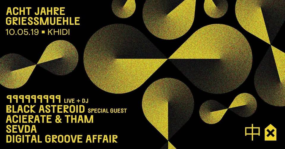 KHIDI 中 8 YEARS OF GRIESSMUEHLE: 999999999 ❚ BLACK ASTEROID ❚ ACIERATE ❚ THAM ❚ SEVDA ❚ DIGITAL GROOVE AFFAIR
