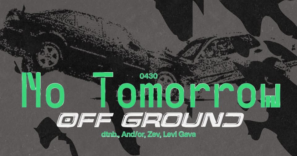 NO TOMORROW x OFF GROUND: Levi Gava, Zev, dtnb., AND/OR
